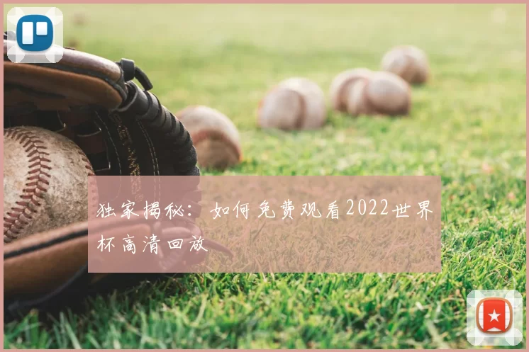 独家揭秘：如何免费观看2022世界杯高清回放