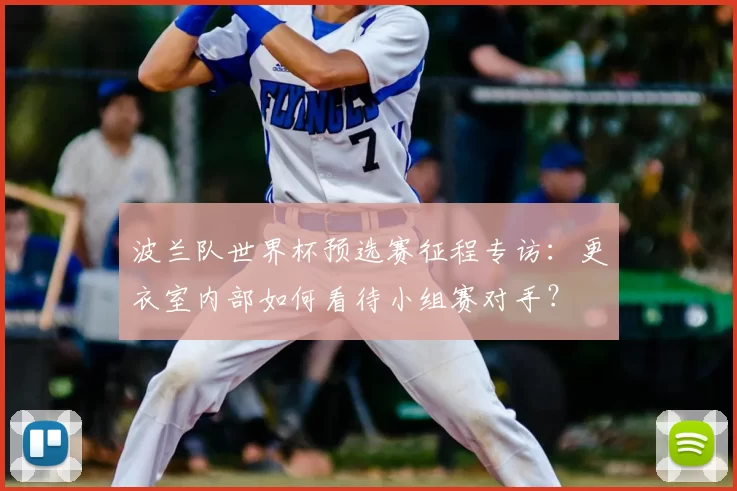 波兰队世界杯预选赛征程专访：更衣室内部如何看待小组赛对手？