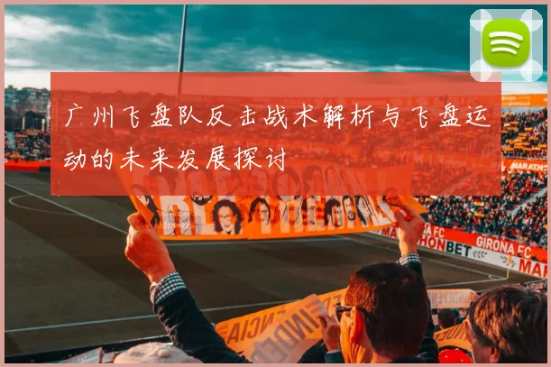 广州飞盘队反击战术解析与飞盘运动的未来发展探讨