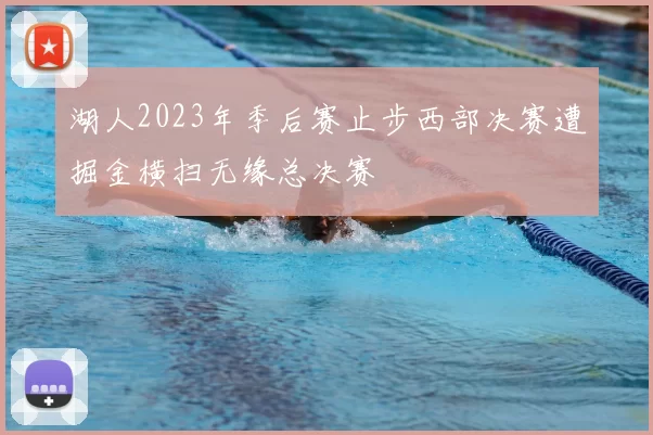 湖人2023年季后赛止步西部决赛遭掘金横扫无缘总决赛