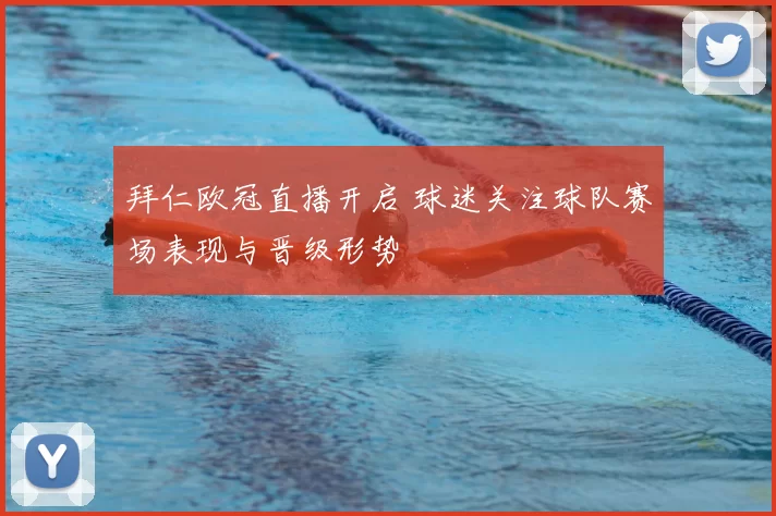 拜仁欧冠直播开启 球迷关注球队赛场表现与晋级形势