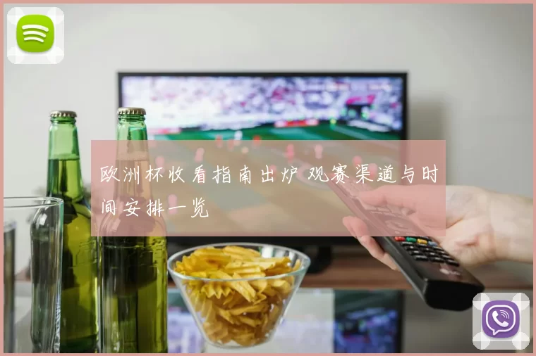 欧洲杯收看指南出炉 观赛渠道与时间安排一览