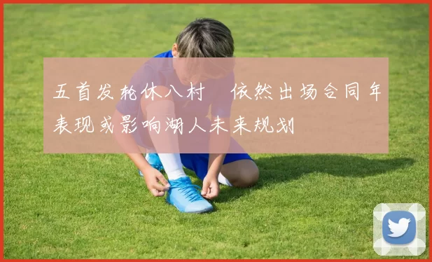 五首发轮休八村塁依然出场合同年表现或影响湖人未来规划