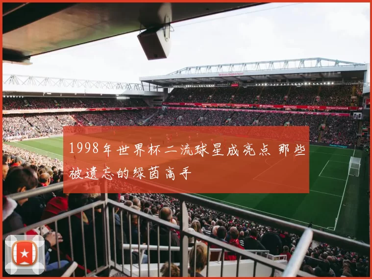 1998年世界杯二流球星成亮点 那些被遗忘的绿茵高手