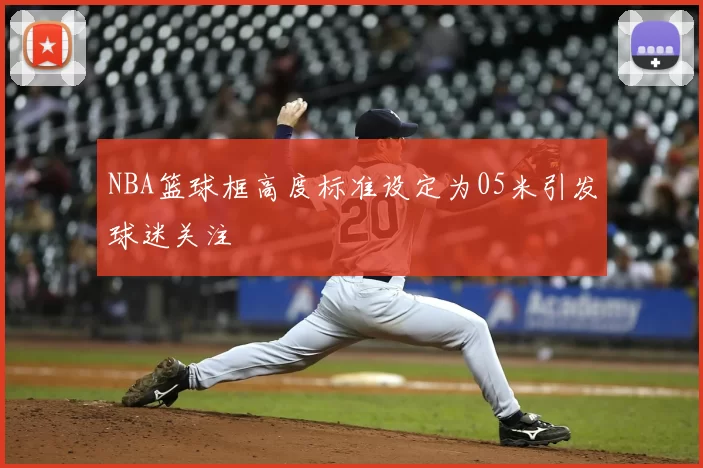 NBA篮球框高度标准设定为05米引发球迷关注