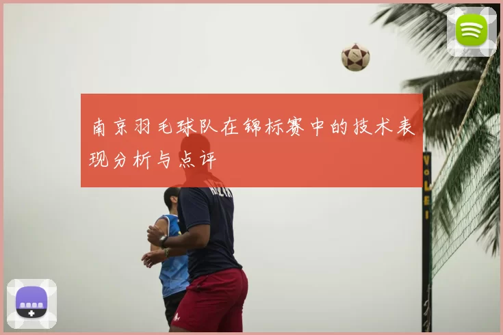南京羽毛球队在锦标赛中的技术表现分析与点评