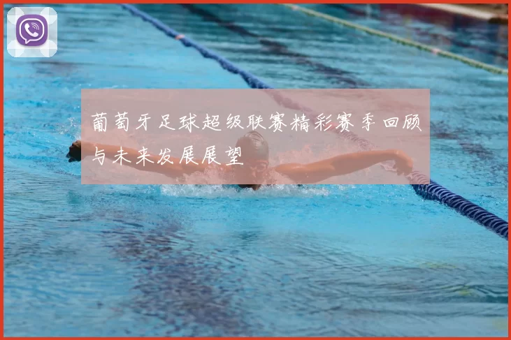 葡萄牙足球超级联赛精彩赛季回顾与未来发展展望
