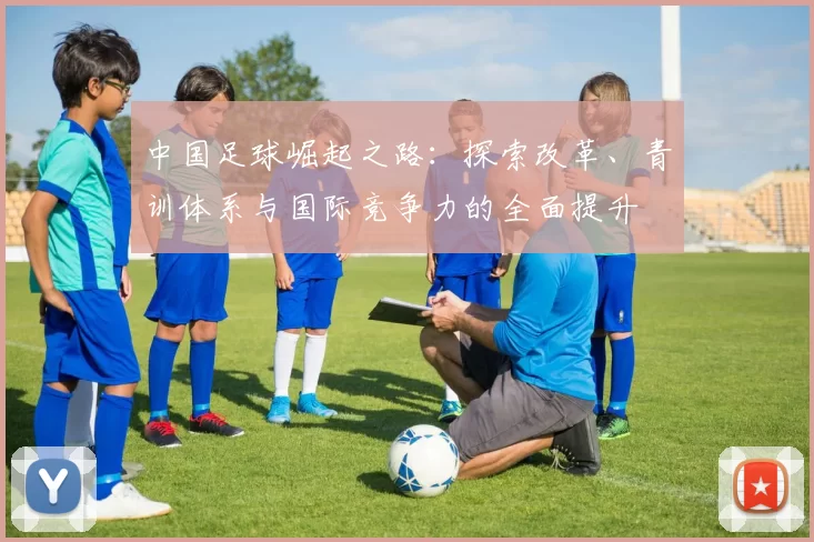中国足球崛起之路：探索改革、青训体系与国际竞争力的全面提升