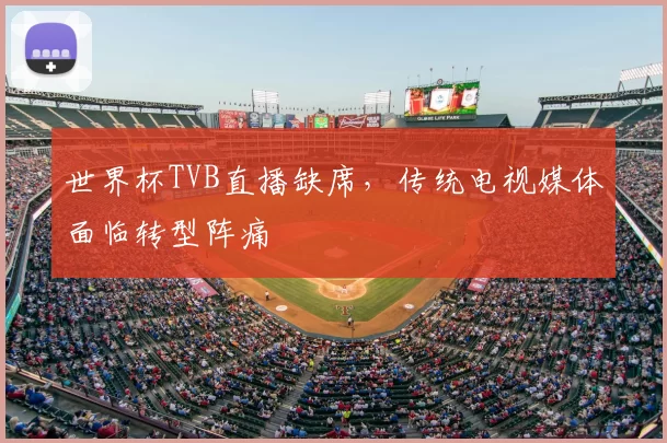 世界杯TVB直播缺席，传统电视媒体面临转型阵痛