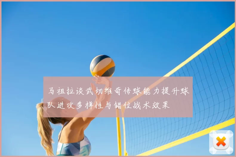 马祖拉谈武切维奇传球能力提升球队进攻多样性与错位战术效果