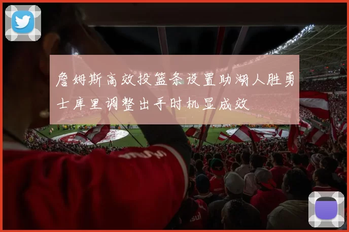 詹姆斯高效投篮条设置助湖人胜勇士库里调整出手时机显成效
