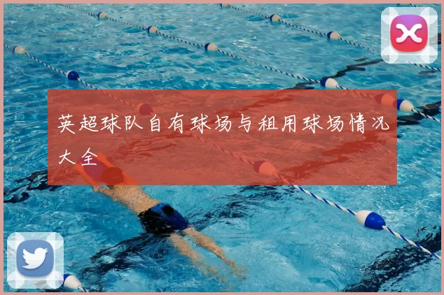 英超球队自有球场与租用球场情况大全