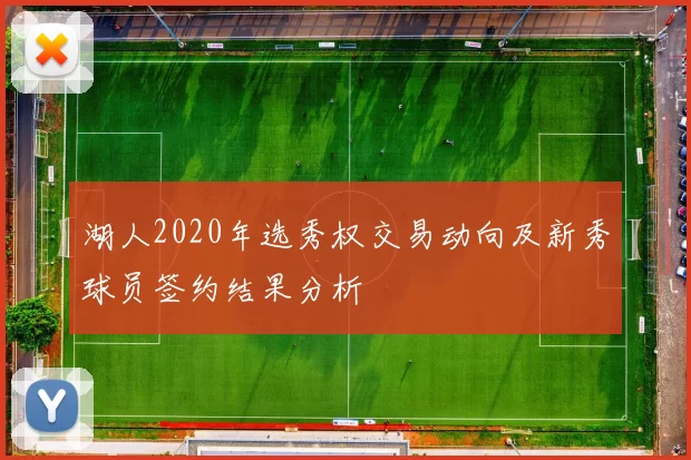 湖人2020年选秀权交易动向及新秀球员签约结果分析
