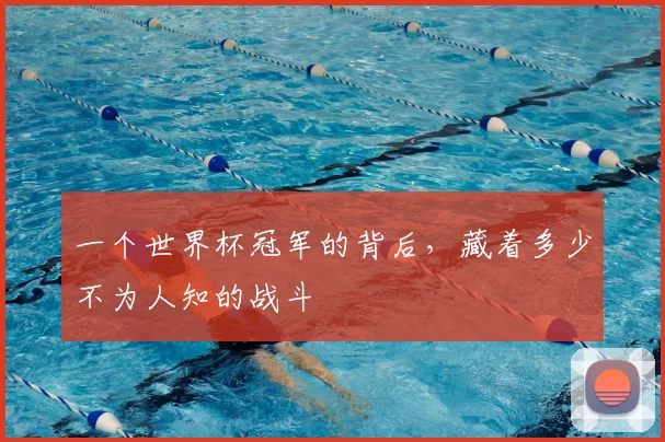 一个世界杯冠军的背后,藏着多少不为人知的战斗