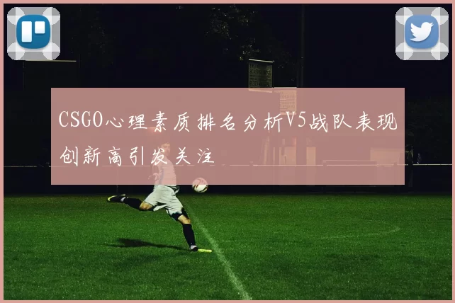 CSGO心理素质排名分析V5战队表现创新高引发关注